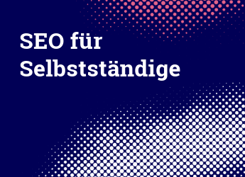 SEO für Selbstständige – warum es längst vor der fertigen Website beginnt